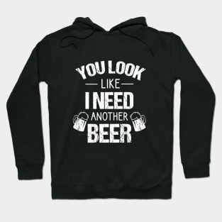 You look like I need another beer, beer lover gifts Hoodie